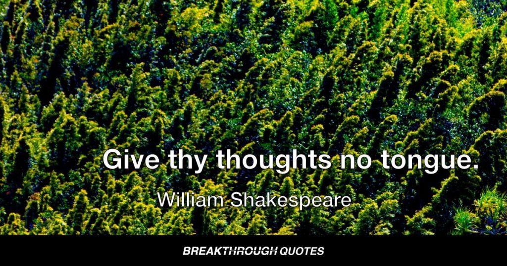 Give thy thoughts no tongue. — William Shakespeare