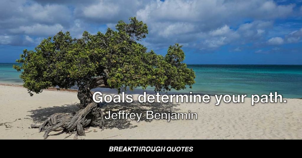 Goals determine your path. — Jeffrey Benjamin