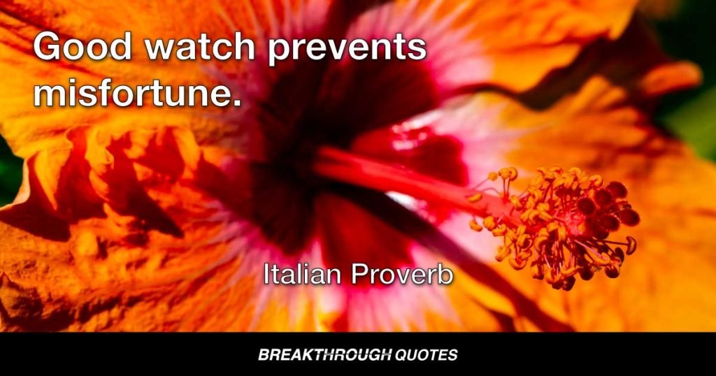 Good watch prevents misfortune. — Italian Proverb