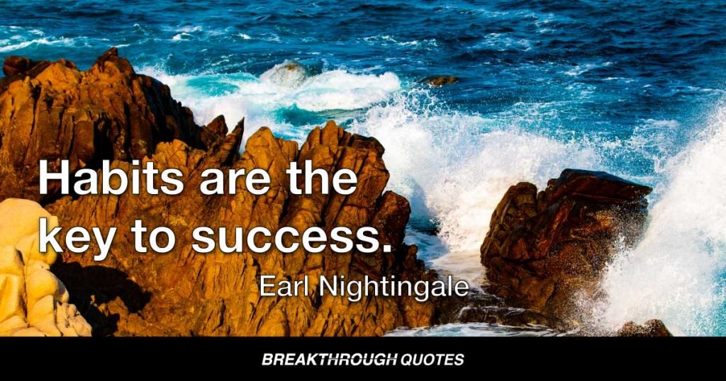 Habits are the key to success. Successful people form the habit of doing the things others don’t like to do. — Earl Nightingale