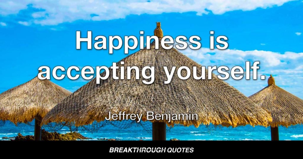 Happiness is accepting yourself. — Jeffrey Benjamin
