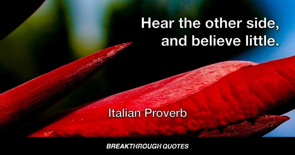 Hear the other side, and believe little. — Italian Proverb