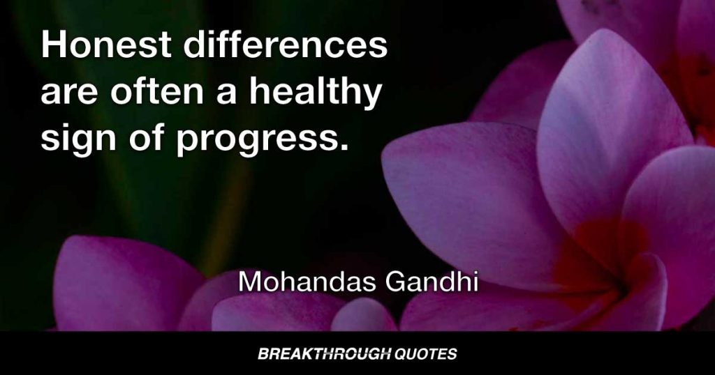Honest differences are often a healthy sign of progress. — Mohandas Gandhi