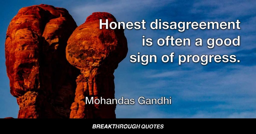 Honest disagreement is often a good sign of progress. — Mohandas Gandhi