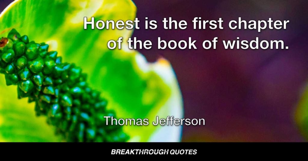 Honest is the first chapter of the book of wisdom. — Thomas Jefferson
