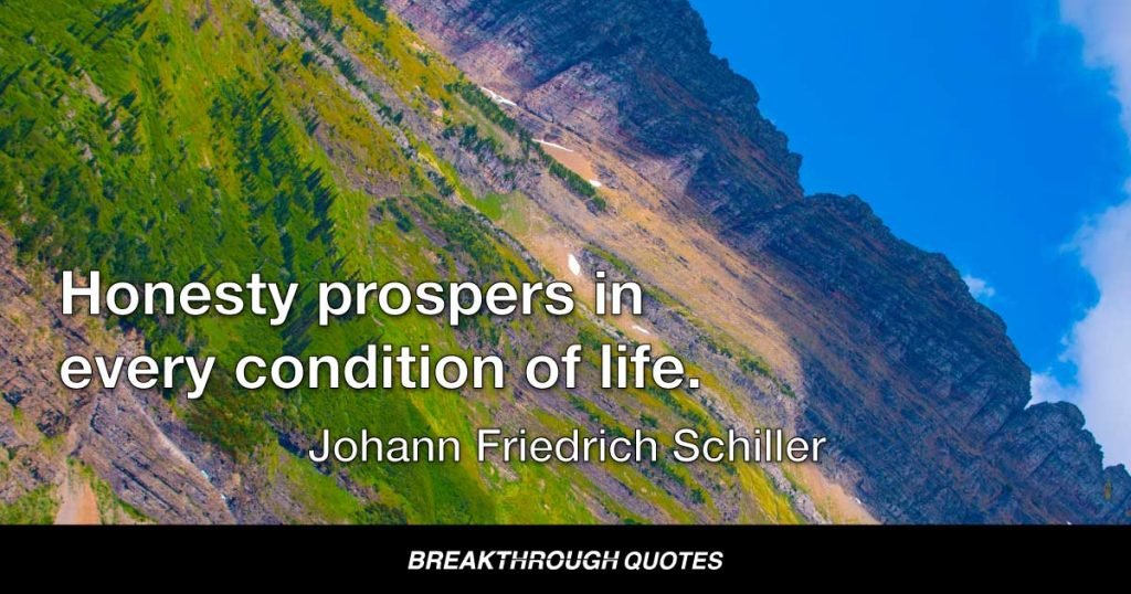 Honesty prospers in every condition of life. — Johann Friedrich Schiller