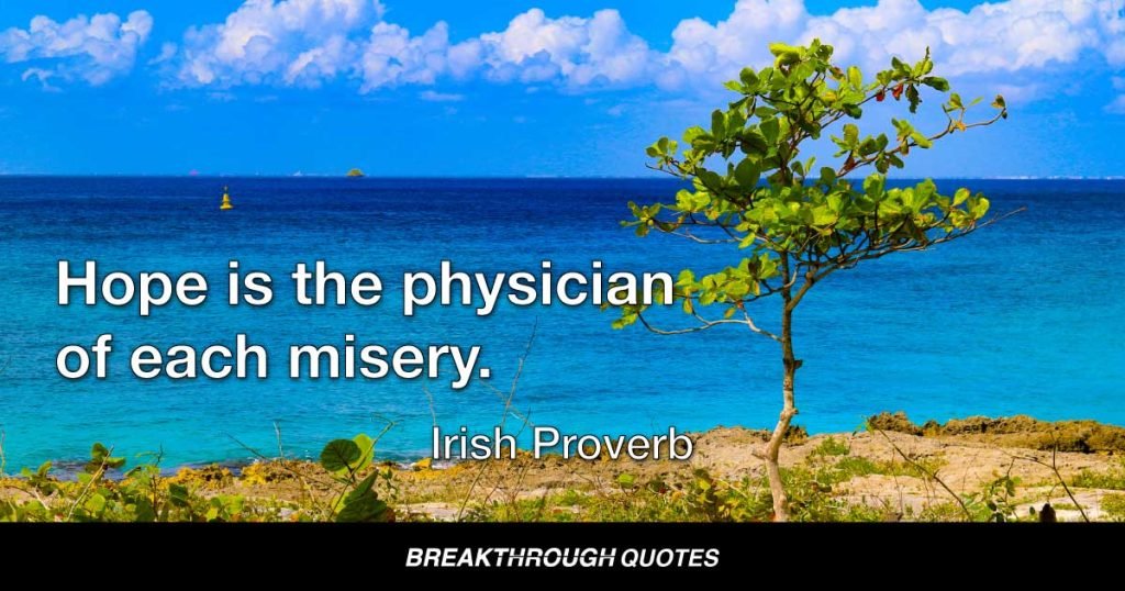 Hope is the physician of each misery. — Irish Proverb