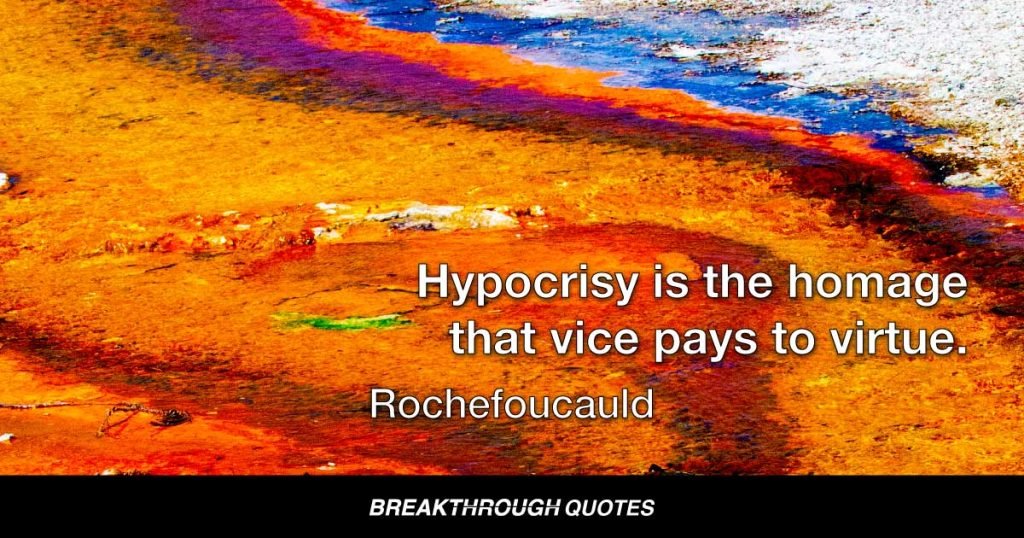 Hypocrisy is the homage that vice pays to virtue. — Rochefoucauld