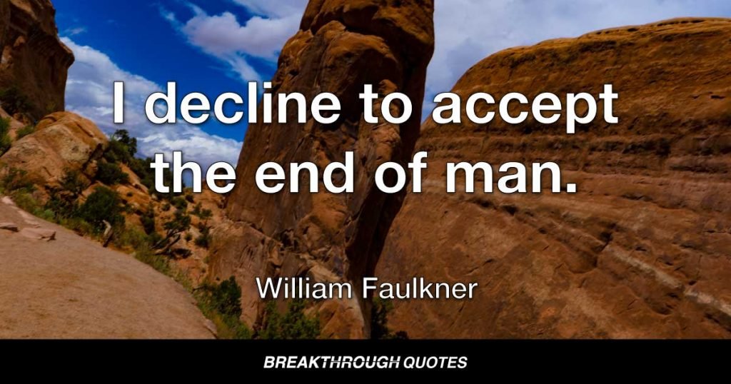 I decline to accept the end of man. — William Faulkner