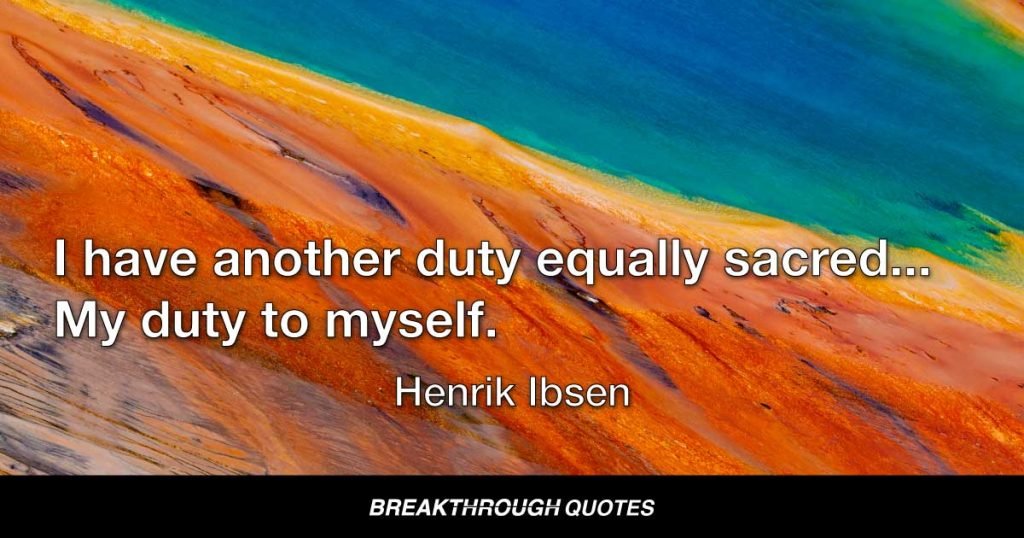 I have another duty equally sacred... My duty to myself. — Henrik Ibsen