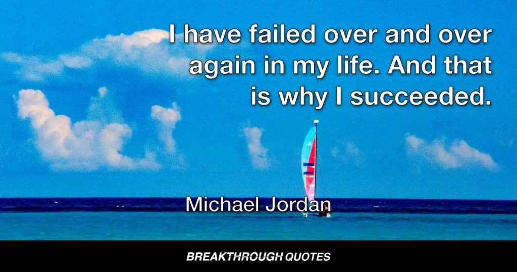 I have failed over and over again in my life. And that is why I succeeded. — Michael Jordan