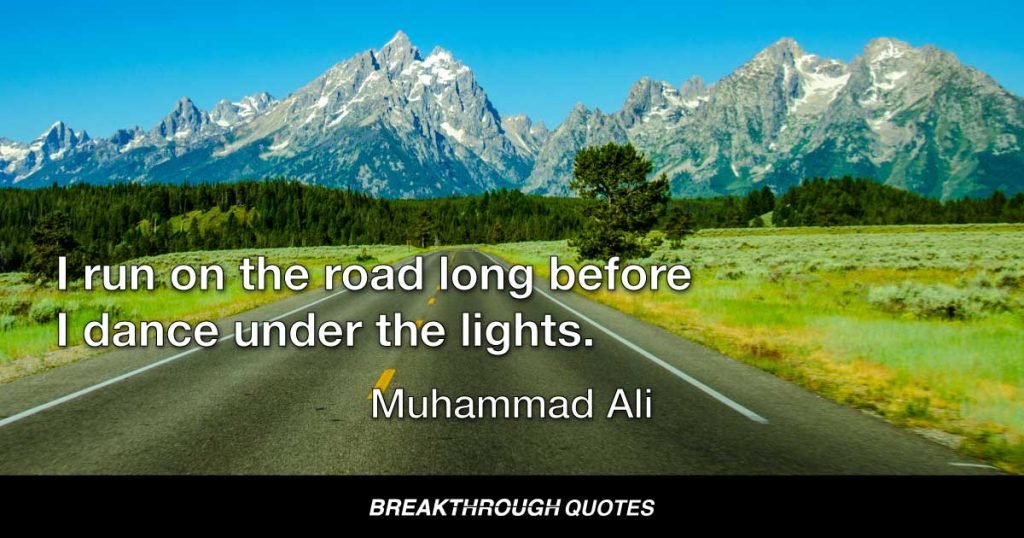 I run on the road long before I dance under the lights. — Muhammad Ali
