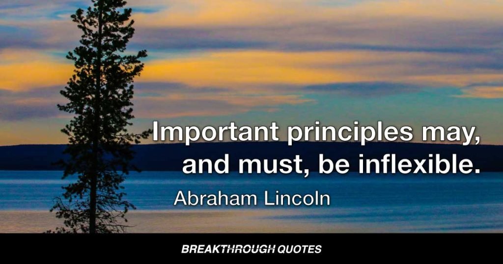 Important principles may, and must, be inflexible. — Abraham Lincoln