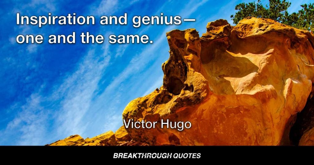 Inspiration and genius—one and the same. — Victor Hugo