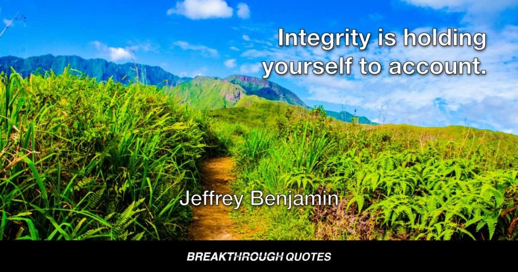 Integrity is holding yourself to account. — Jeffrey Benjamin