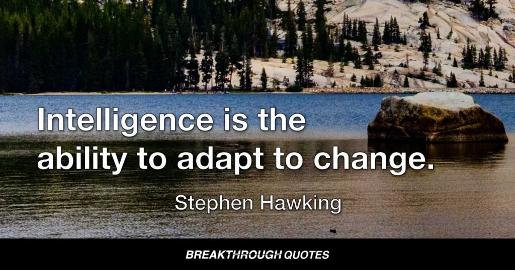 Intelligence is the ability to adapt to change. — Stephen Hawking