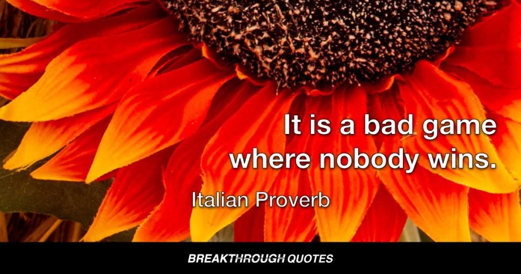 It is a bad game where nobody wins. — Italian Proverb