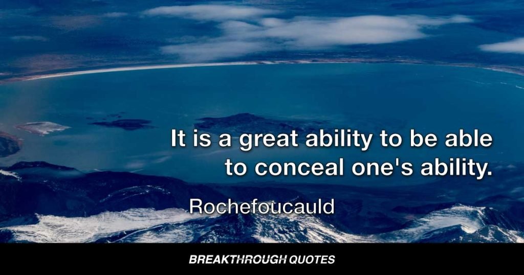 It is a great ability to be able to conceal one's ability. — Rochefoucauld