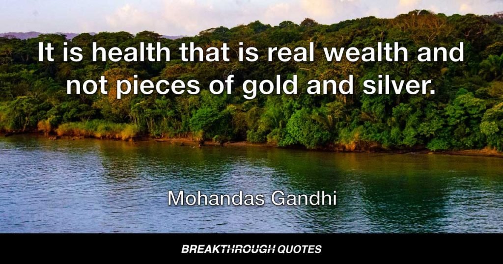 It is health that is real wealth and not pieces of gold and silver. — Mohandas Gandhi