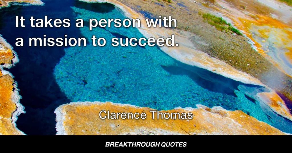 It takes a person with a mission to succeed. — Clarence Thomas