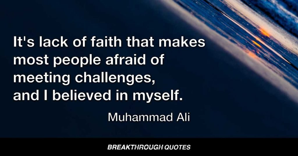 It's lack of faith that makes most people afraid of meeting challenges, and I believed in myself. — Muhammad Ali