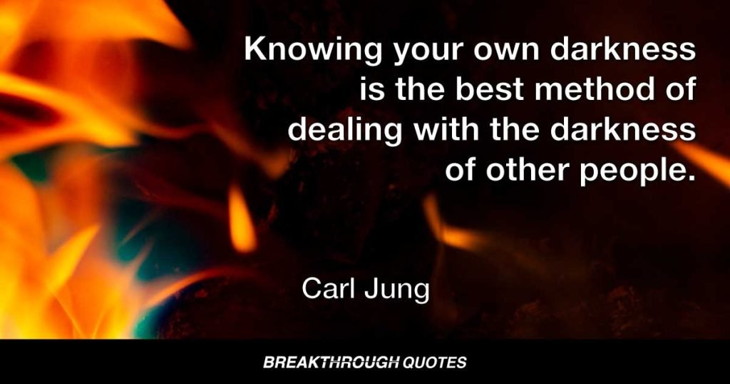 Knowing your own darkness is the best method of dealing with the darkness of other people. — Carl Jung