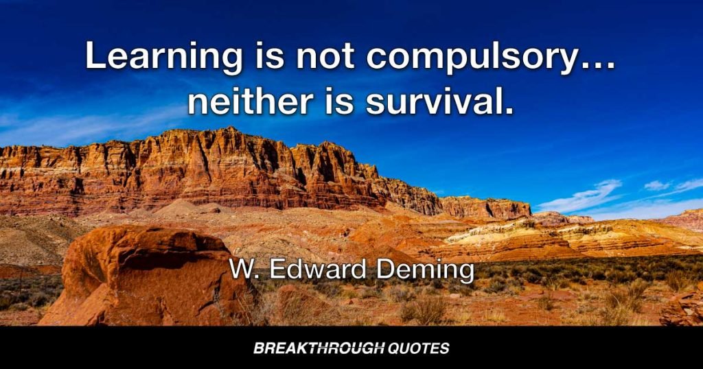 Learning is not compulsory…neither is survival. — W. Edward Deming