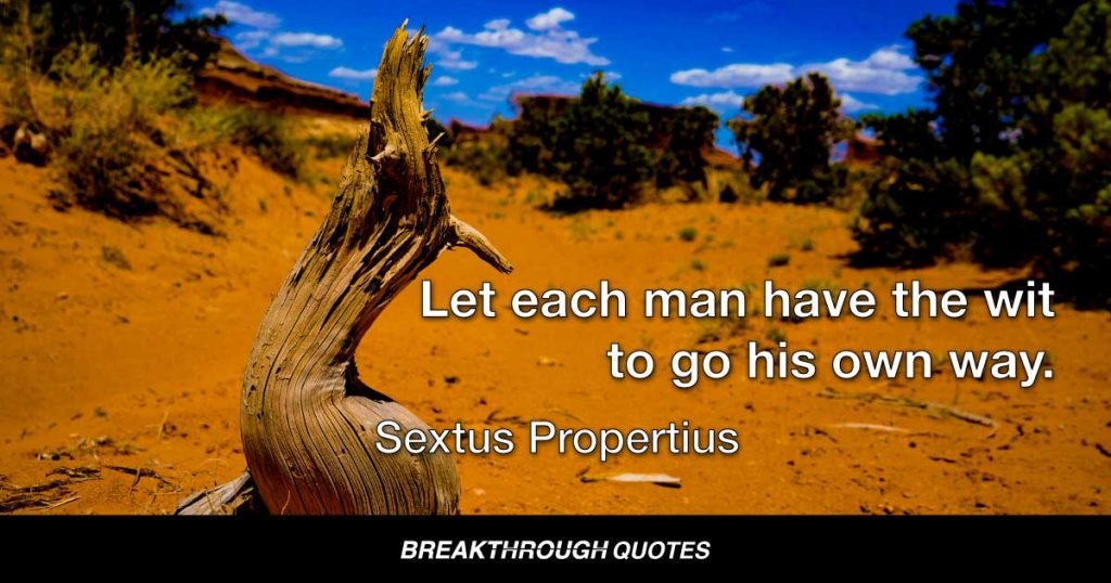 Let each man have the wit to go his own way. — Sextus Propertius