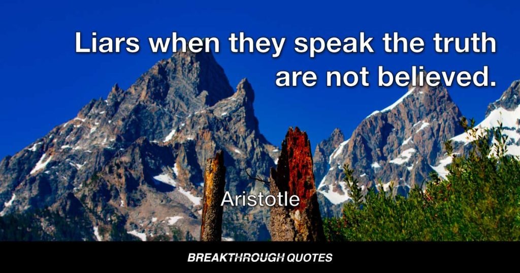 Liars when they speak the truth are not believed. — Aristotle