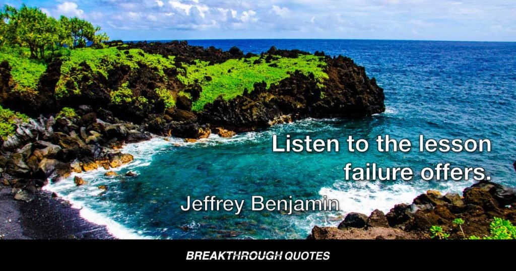 Listen to the lesson failure offers. — Jeffrey Benjamin