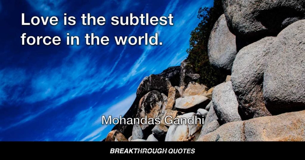 Love is the subtlest force in the world. — Mohandas Gandhi