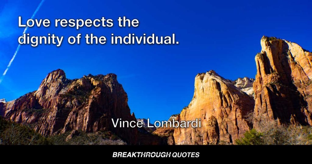 I don't necessarily have to like my associates, but as a man I must love them. Love is loyalty. Love is teamwork. Love respects the dignity of the individual. Heartpower is the strength of your corporation. — Vince Lombardi