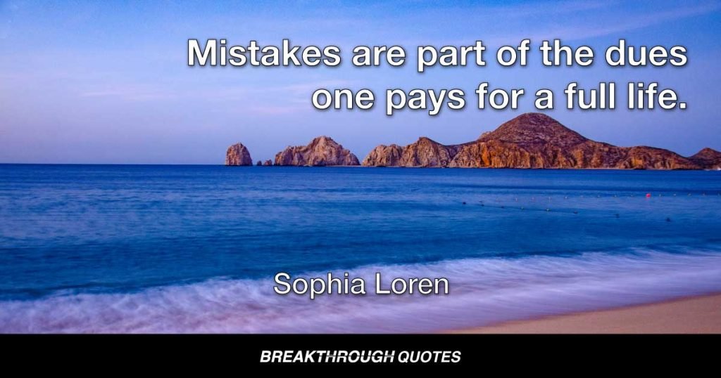 Mistakes are part of the dues one pays for a full life. — Sophia Loren