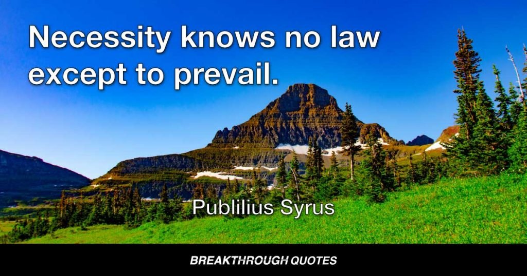 Necessity knows no law except to prevail. — Publilius Syrus