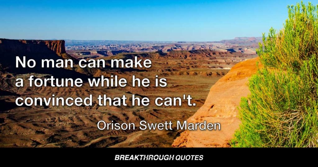 No man can make a fortune while he is convinced that he can't. — Orison Swett Marden