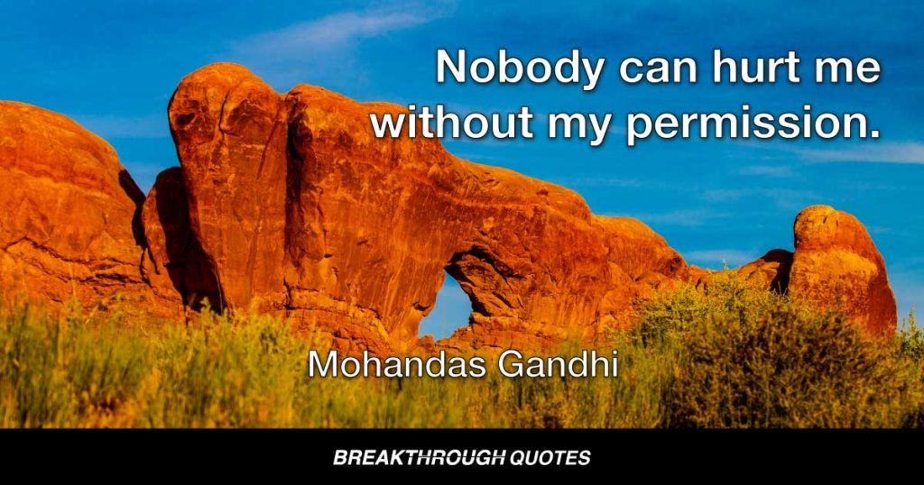 Nobody can hurt me without my permission. — Mohandas Gandhi