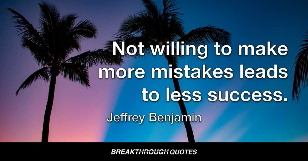 Not willing to make more mistakes leads to less success. — Jeffrey Benjamin
