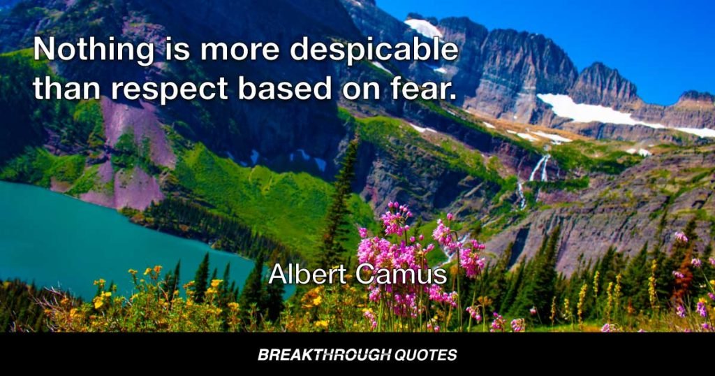 Nothing is more despicable than respect based on fear. — Albert Camus