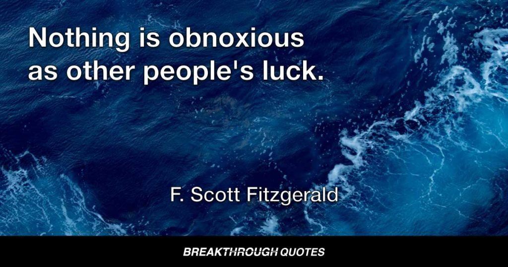 Nothing is obnoxious as other people's luck. — F. Scott Fitzgerald