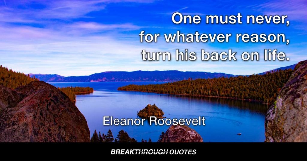 I could not, at any age, be content to take my place by the fireside and simply look on. Life was meant to be lived. Curiosity must be kept alive. One must never, for whatever reason, turn his back on life. — Eleanor Roosevelt