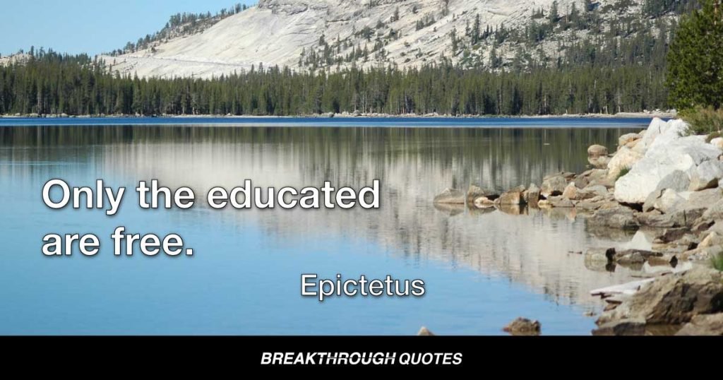 Only the educated are free. — Epictetus