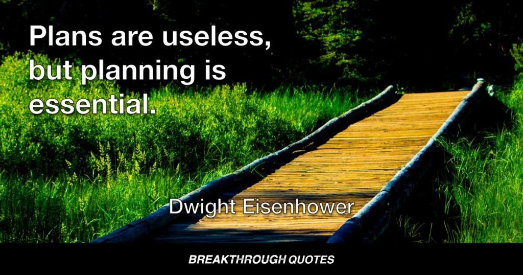 Plans are useless, but planning is essential. — Dwight Eisenhower
