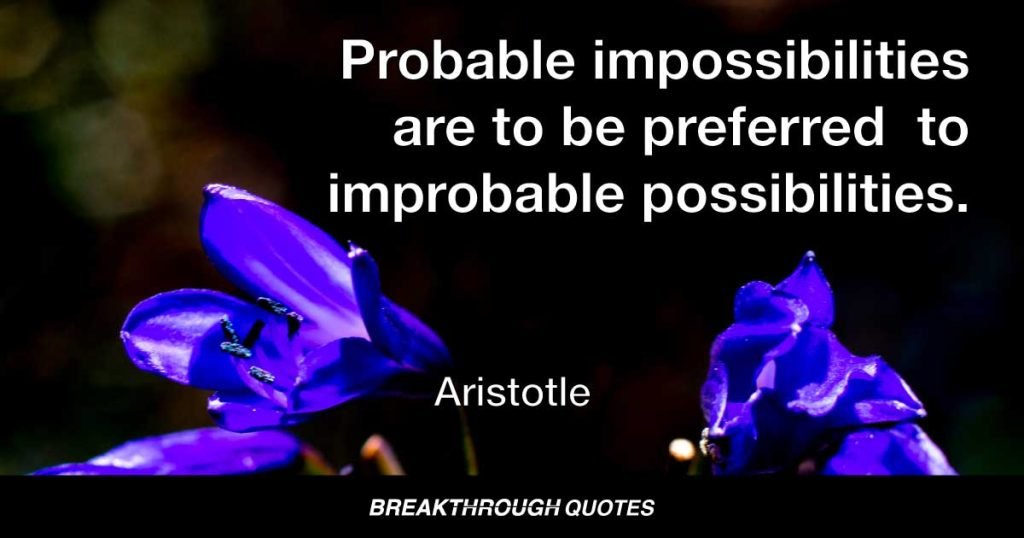 Probable impossibilities are to be preferred  to improbable possibilities. — Aristotle