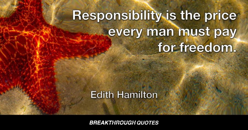 Responsibility is the price every man must pay for freedom. — Edith Hamilton
