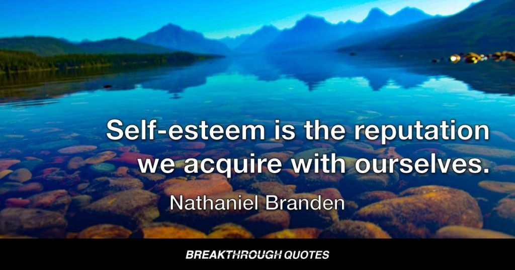 Self-esteem is the reputation we acquire with ourselves. — Nathaniel Branden