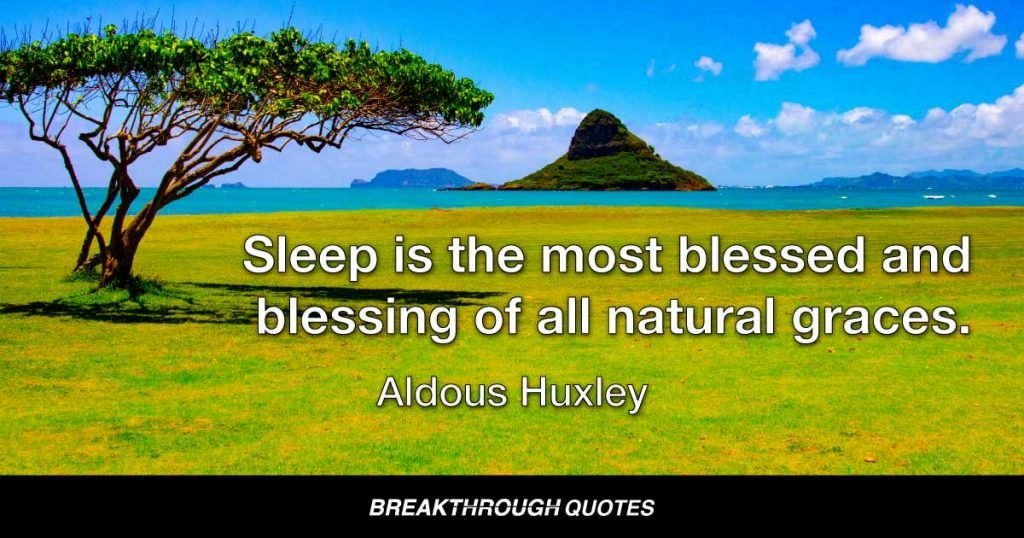 Sleep is the most blessed and blessing of all natural graces. — Aldous Huxley