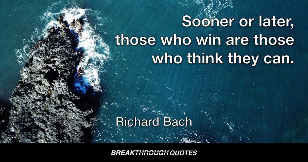 Sooner or later, those who win are those who think they can. — Richard Bach