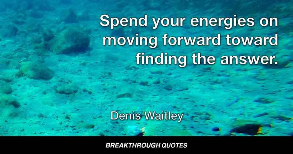 Don't dwell on what went wrong. Instead, focus on what to do next. Spend your energies on moving forward toward finding the answer. — Denis Waitley