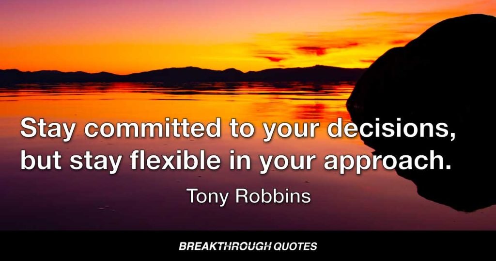 Stay committed to your decisions, but stay flexible in your approach. — Tony Robbins