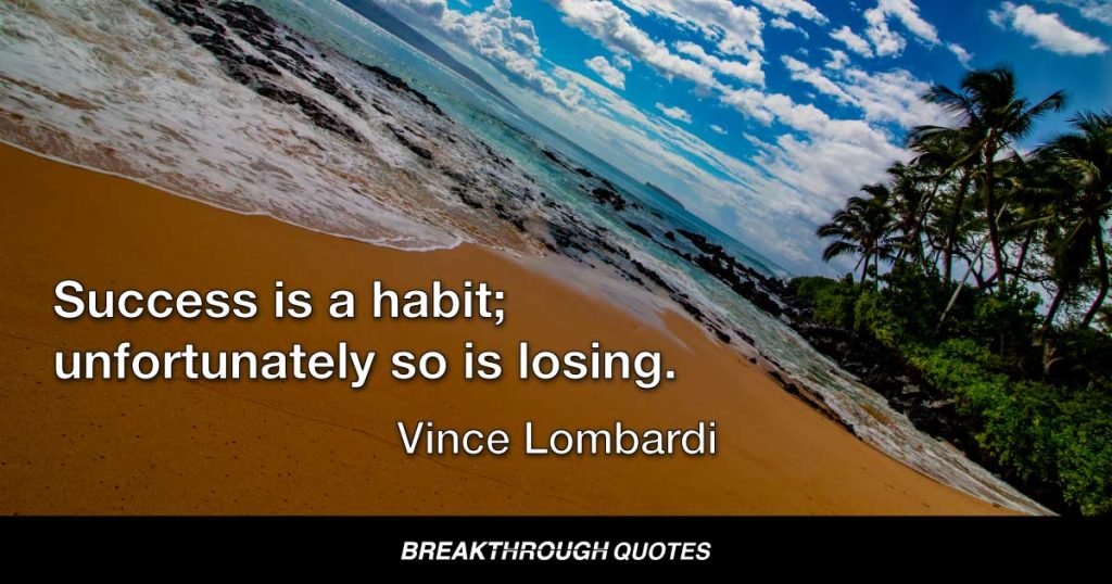 Success is a habit; unfortunately so is losing. — Vince Lombardi